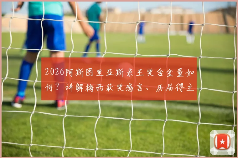 2026阿斯图里亚斯亲王奖含金量如何？详解梅西获奖感言、历届得主及与金球奖对比